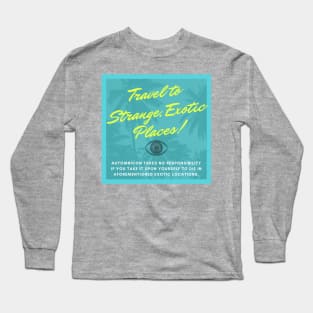 Travel to Strange, Exotic Places! Long Sleeve T-Shirt